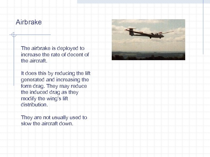 Airbrake The airbrake is deployed to increase the rate of decent of the aircraft.