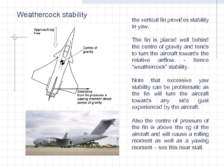 Weathercock stability the vertical fin provides stability in yaw. The fin is placed well