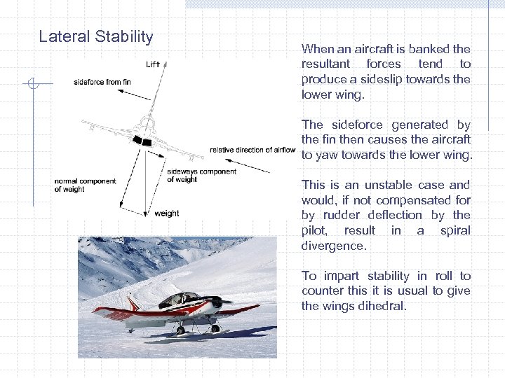 Lateral Stability When an aircraft is banked the resultant forces tend to produce a