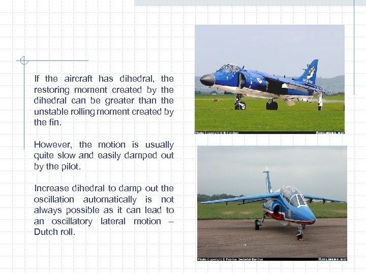 If the aircraft has dihedral, the restoring moment created by the dihedral can be