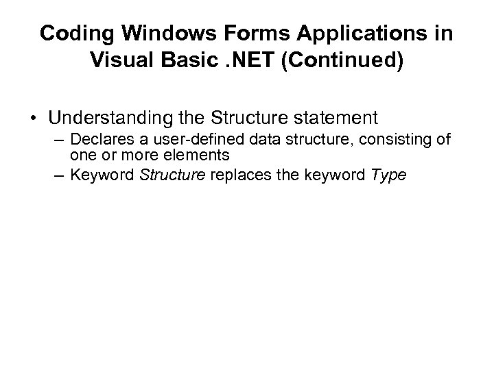 Coding Windows Forms Applications in Visual Basic. NET (Continued) • Understanding the Structure statement