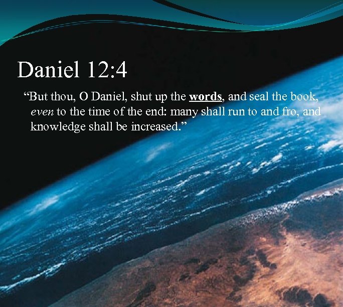 Daniel 12: 4 “But thou, O Daniel, shut up the words, and seal the
