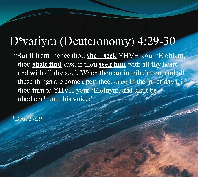 Devariym (Deuteronomy) 4: 29 -30 “But if from thence thou shalt seek YHVH your