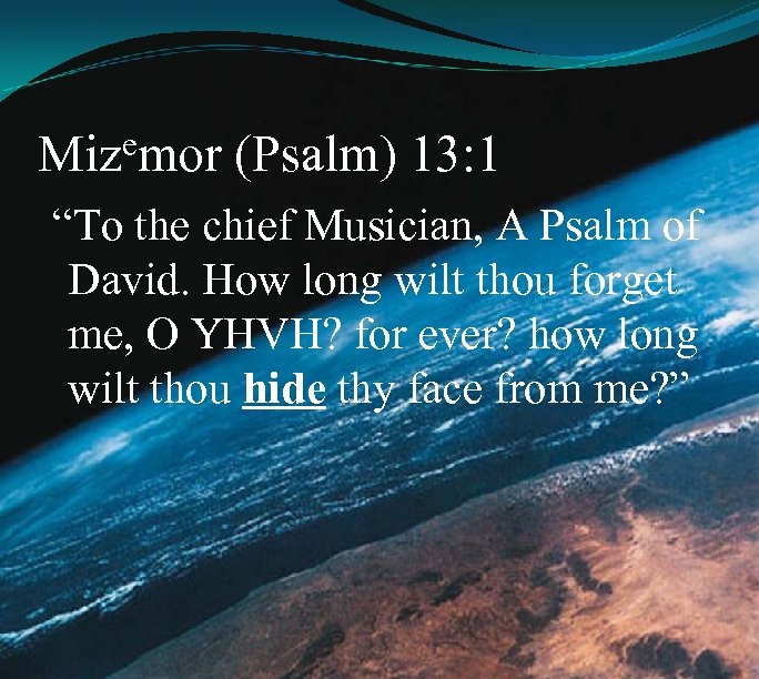 emor Miz (Psalm) 13: 1 “To the chief Musician, A Psalm of David. How