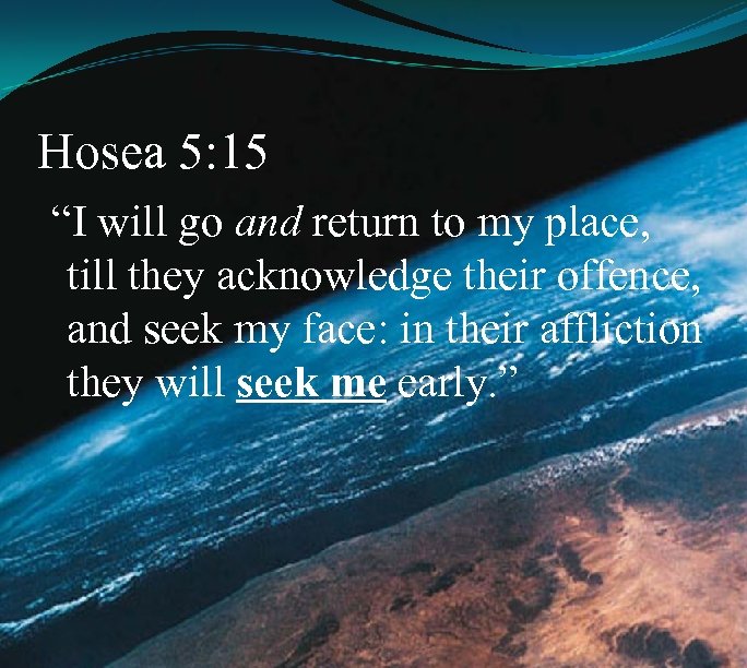 Hosea 5: 15 “I will go and return to my place, till they acknowledge
