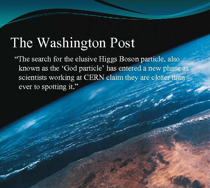 The Washington Post “The search for the elusive Higgs Boson particle, also known as