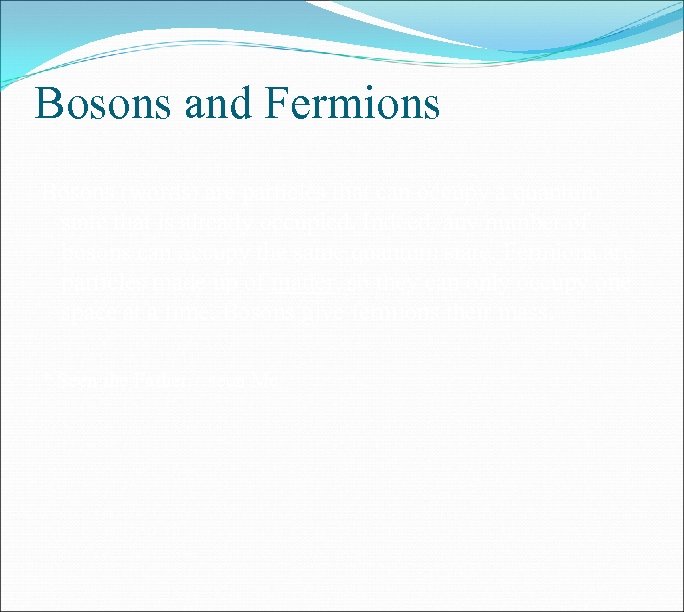 Bosons and Fermions Bosons (words) are particles that can occupy a quantum state that