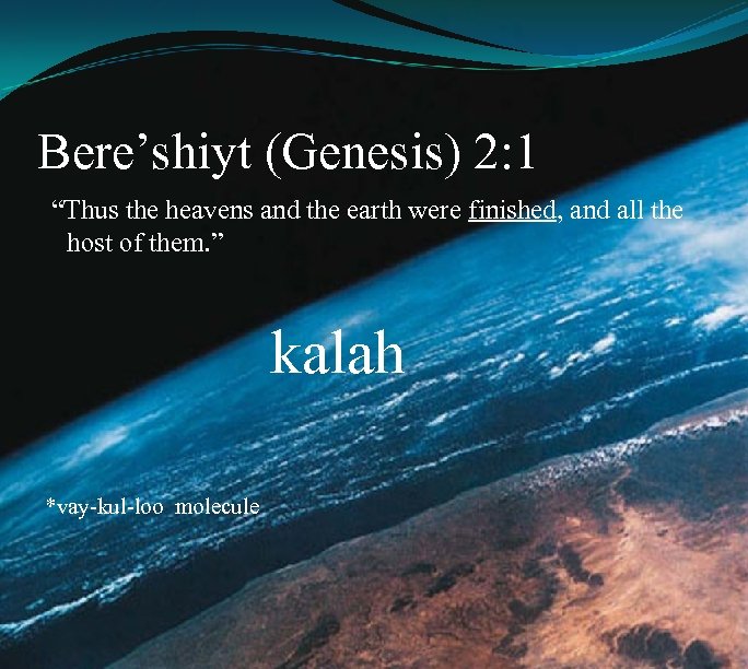 Bere’shiyt (Genesis) 2: 1 “Thus the heavens and the earth were finished, and all