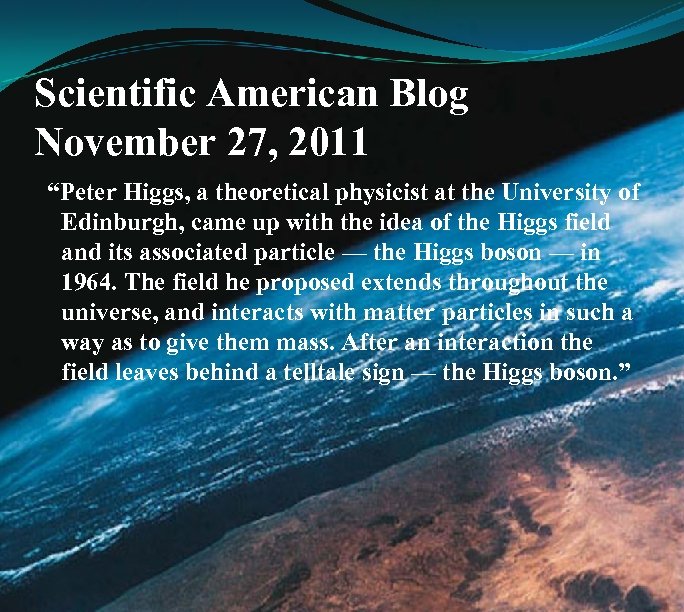 Scientific American Blog November 27, 2011 “Peter Higgs, a theoretical physicist at the University