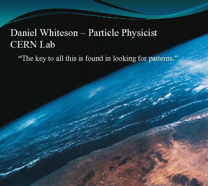 Daniel Whiteson – Particle Physicist CERN Lab “The key to all this is found