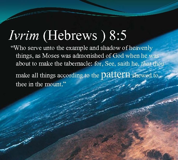 Ivrim (Hebrews ) 8: 5 “Who serve unto the example and shadow of heavenly