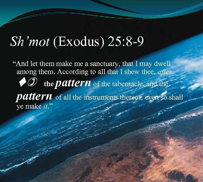 Sh’mot (Exodus) 25: 8 -9 “And let them make me a sanctuary, that I