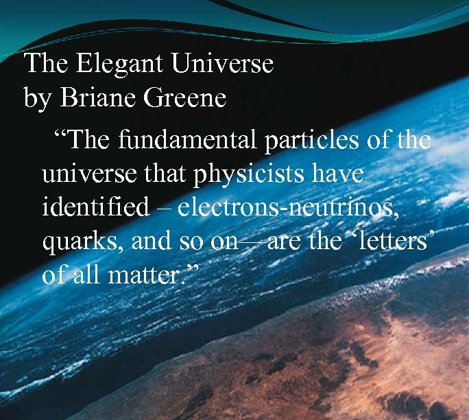 The Elegant Universe by Briane Greene “The fundamental particles of the universe that physicists