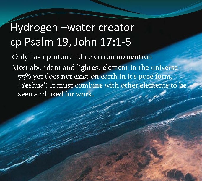 Hydrogen –water creator cp Psalm 19, John 17: 1 -5 Only has 1 proton