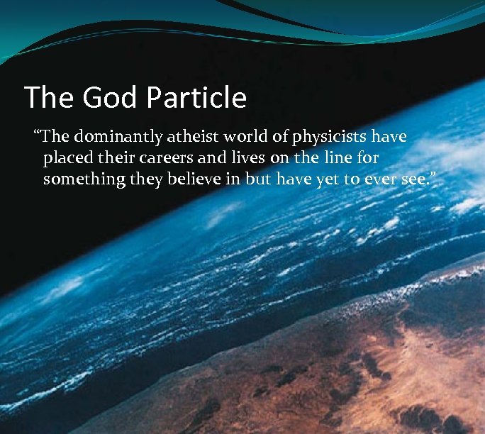 The God Particle “The dominantly atheist world of physicists have placed their careers and