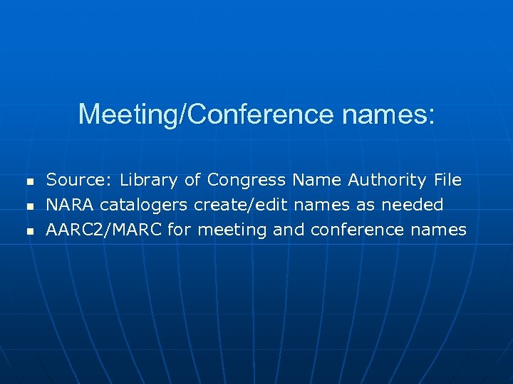 Meeting/Conference names: n n n Source: Library of Congress Name Authority File NARA catalogers