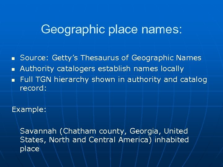 Geographic place names: n n n Source: Getty’s Thesaurus of Geographic Names Authority catalogers