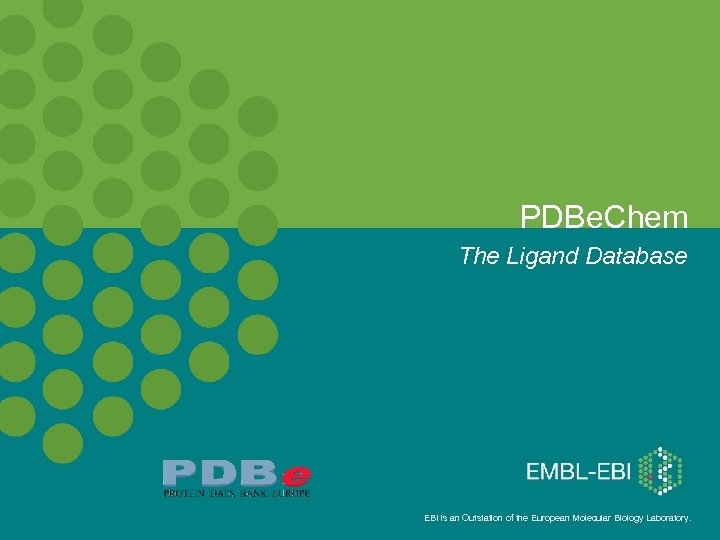 PDBe. Chem The Ligand Database EBI is an Outstation of the European Molecular Biology