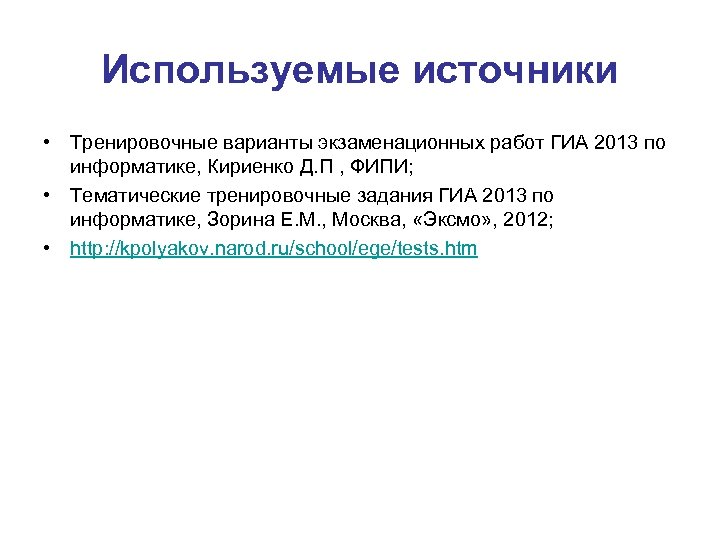 Используемые источники • Тренировочные варианты экзаменационных работ ГИА 2013 по информатике, Кириенко Д. П