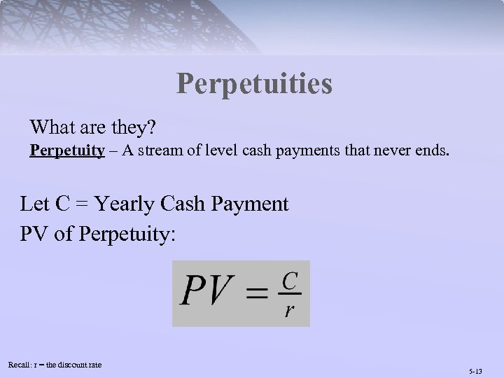 Perpetuities What are they? Perpetuity – A stream of level cash payments that never