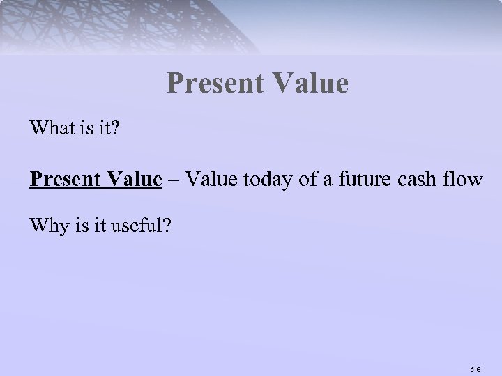 Present Value What is it? Present Value – Value today of a future cash