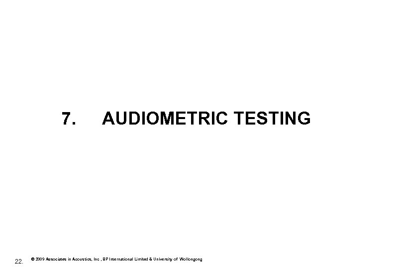 7. 22. AUDIOMETRIC TESTING © 2009 Associates in Acoustics, Inc , BP International Limited