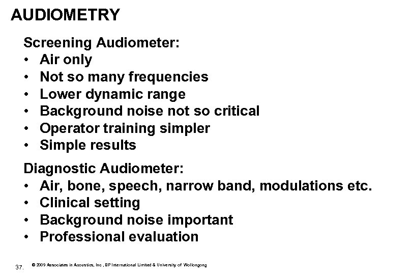 AUDIOMETRY Screening Audiometer: • Air only • Not so many frequencies • Lower dynamic