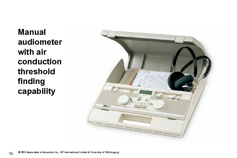 Manual audiometer with air conduction threshold finding capability 38. © 2009 Associates in Acoustics,