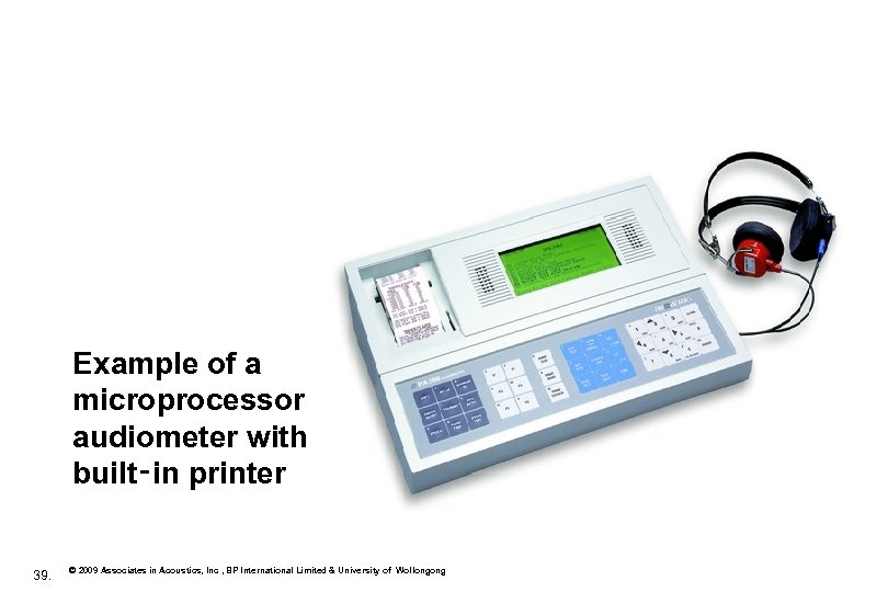 Example of a microprocessor audiometer with built‑in printer 39. © 2009 Associates in Acoustics,