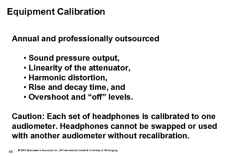 Equipment Calibration Annual and professionally outsourced • Sound pressure output, • Linearity of the