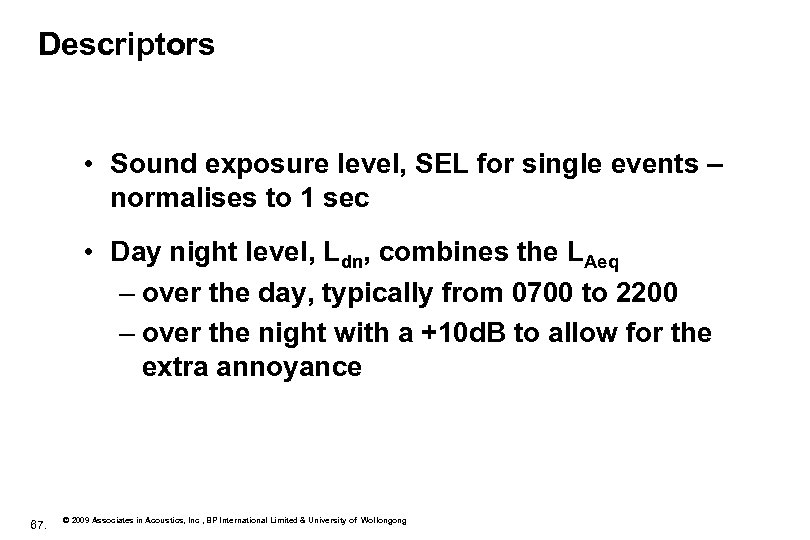 Descriptors • Sound exposure level, SEL for single events – normalises to 1 sec