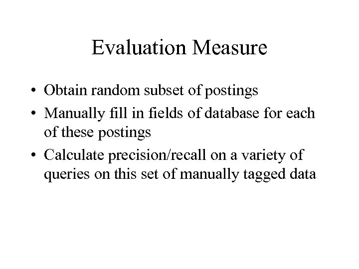 Evaluation Measure • Obtain random subset of postings • Manually fill in fields of