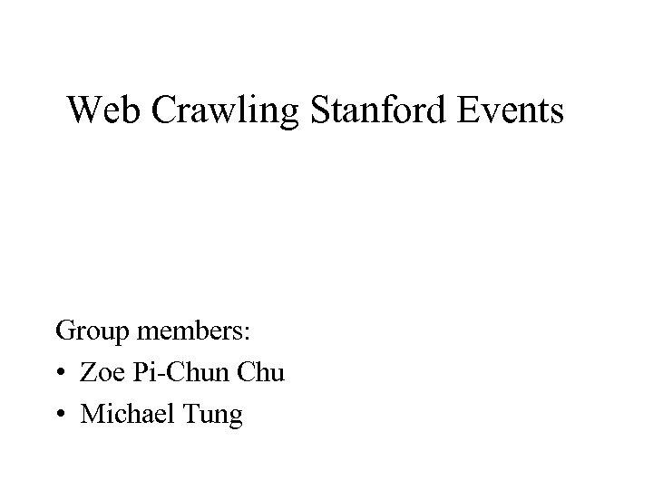Web Crawling Stanford Events Group members: • Zoe Pi-Chun Chu • Michael Tung 