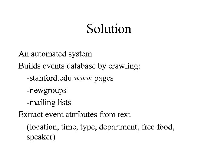 Solution An automated system Builds events database by crawling: -stanford. edu www pages -newgroups