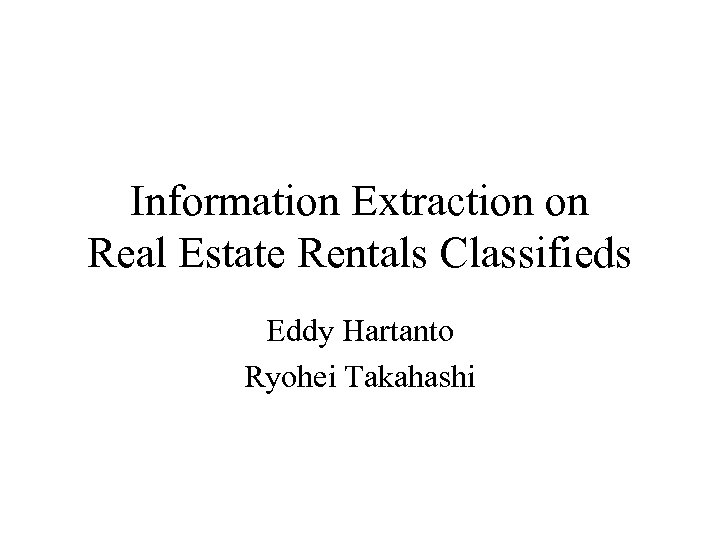 Information Extraction on Real Estate Rentals Classifieds Eddy Hartanto Ryohei Takahashi 