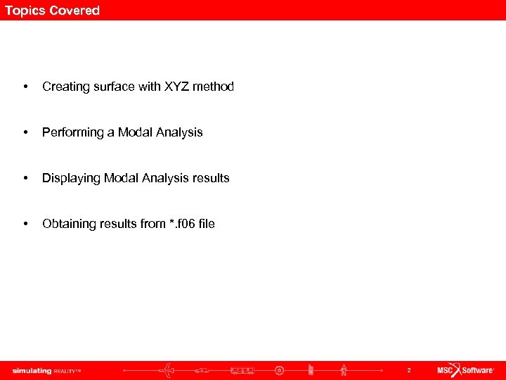 Topics Covered • Creating surface with XYZ method • Performing a Modal Analysis •