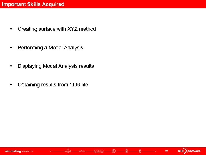 Important Skills Acquired • Creating surface with XYZ method • Performing a Modal Analysis