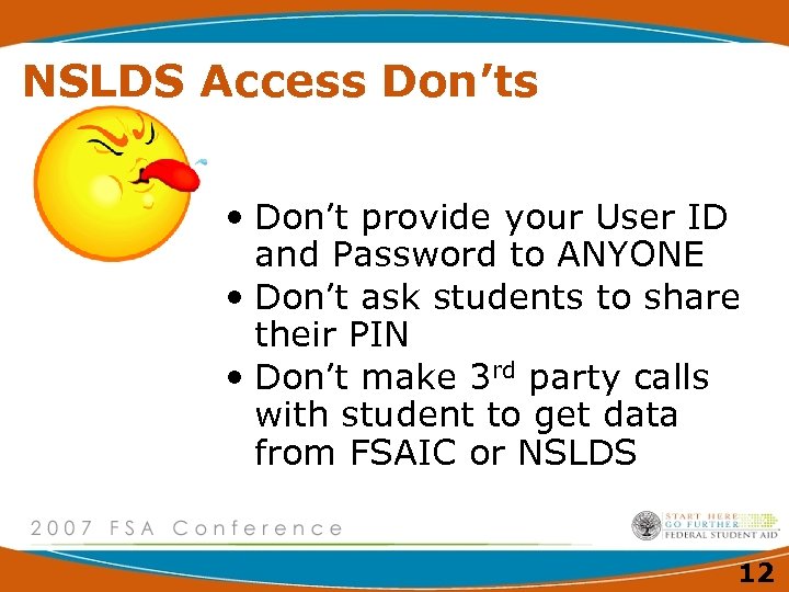 NSLDS Access Don’ts • Don’t provide your User ID and Password to ANYONE •