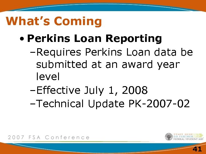 What’s Coming • Perkins Loan Reporting –Requires Perkins Loan data be submitted at an
