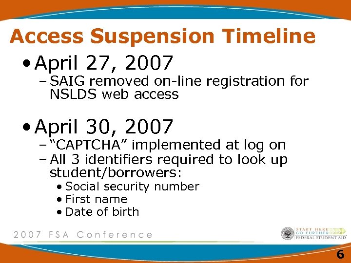 Access Suspension Timeline • April 27, 2007 – SAIG removed on-line registration for NSLDS