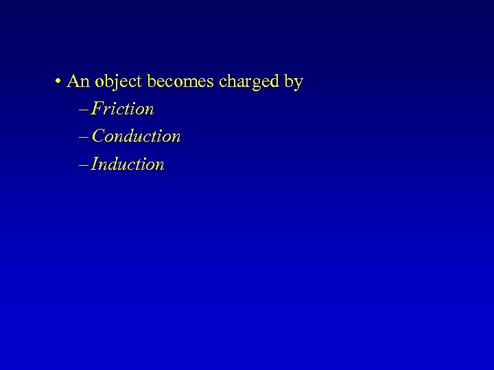  • An object becomes charged by – Friction – Conduction – Induction 