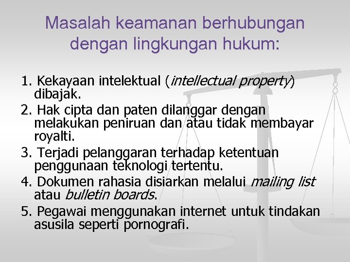 Masalah keamanan berhubungan dengan lingkungan hukum: 1. Kekayaan intelektual (intellectual property) dibajak. 2. Hak