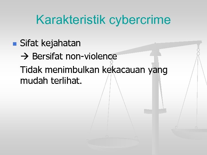 Karakteristik cybercrime n Sifat kejahatan Bersifat non-violence Tidak menimbulkan kekacauan yang mudah terlihat. 