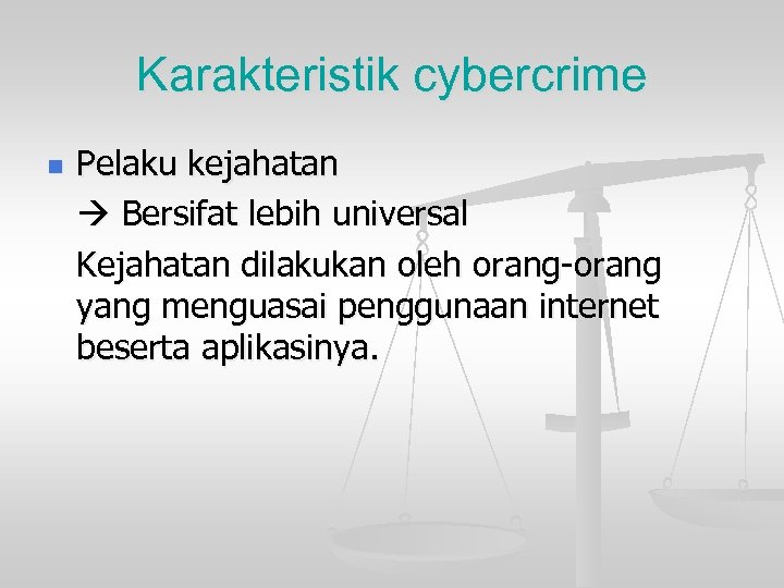 Karakteristik cybercrime n Pelaku kejahatan Bersifat lebih universal Kejahatan dilakukan oleh orang-orang yang menguasai