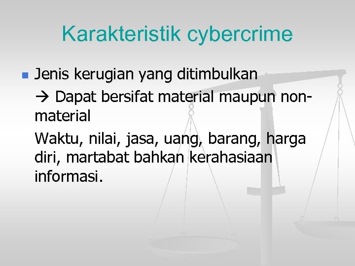 Karakteristik cybercrime n Jenis kerugian yang ditimbulkan Dapat bersifat material maupun nonmaterial Waktu, nilai,