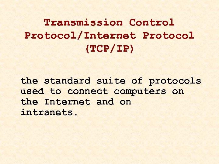 Transmission Control Protocol/Internet Protocol (TCP/IP) the standard suite of protocols used to connect computers