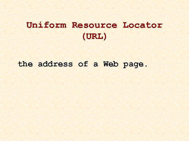 Uniform Resource Locator (URL) the address of a Web page. 