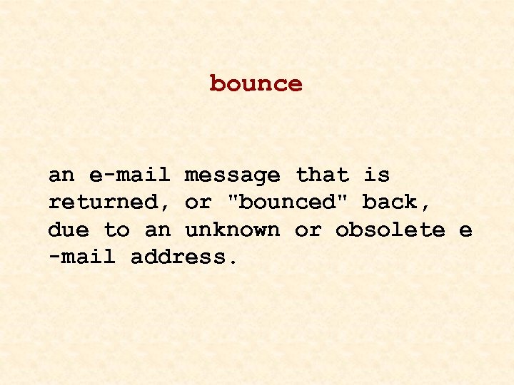 bounce an e-mail message that is returned, or "bounced" back, due to an unknown