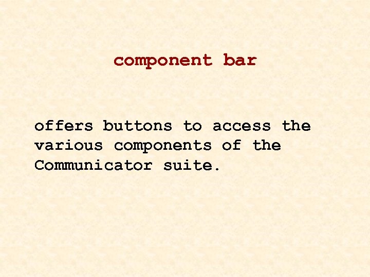 component bar offers buttons to access the various components of the Communicator suite. 