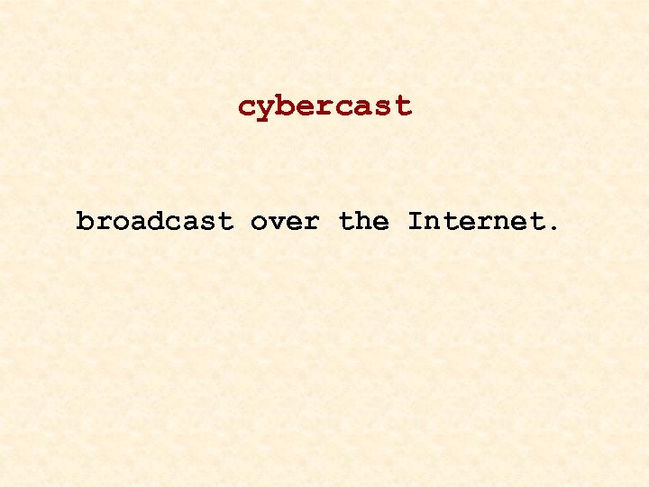 cybercast broadcast over the Internet. 